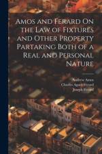 Amos and Ferard On the Law of Fixtures and Other Property Partaking Both of a Real and Personal Nature af Andrew Amos
