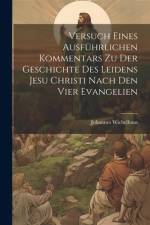 Versuch Eines Ausführlichen Kommentars Zu Der Geschichte Des Leidens Jesu Christi Nach Den Vier Evangelien af Johannes Wichelhaus