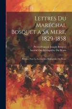Lettres Du Maréchal Bosquet a Sa Mere, 1829-1858 af Pierre FranÃ§ois Joseph Bosquet