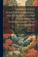 Lehrbuch Der Staatsforstwissenschaft Für Forst- Und Landwirthe, Verwaltungs- Und Justizbeamte af Joseph Albert