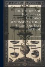 The Theory and Practice of Gauging, Demonstrated in a Short and Easy Method af Robert Shirtcliffe