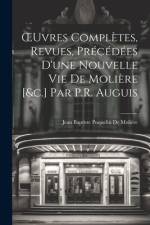 OEuvres Complètes, Revues, Précédées D'une Nouvelle Vie De Molière [&c.] Par P.R. Auguis af Jean Baptiste Poquelin de MoliÃ¨re