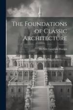 The Foundations of Classic Architecture af Herbert Langford Warren
