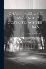 Johann Huss Und Das Concil Zu Costnitz, Achter Band af Ãmile de Bonnechose