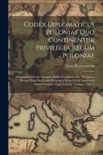 Codex Diplomaticus Poloniae Quo Continentur Privilegia Regum Poloniae af Leon Rzyszczewski