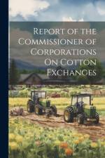 Report of the Commissioner of Corporations On Cotton Exchanges
