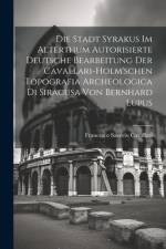 Die Stadt Syrakus Im Alterthum Autorisierte Deutsche Bearbeitung Der Cavallari-Holm'schen Topografia Archeologica Di Siracusa Von Bernhard Lupus af Francesco Saverio Cavallari