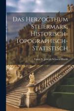 Das Herzogthum Steiermark, historisch-topographisch-statistisch af Franz X Joseph Schweickhardt