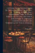L'istoire De La Destruction De Troye La Grant Tr. De Lat. Impr. À Paris Par J. Bonhomme, 1484. Autogr. Vervielfältigung Des Der K. Bibliothek Zu Dresden Gehörigen Exemplars Veranstaltet Von E. Stengel af Jacques Millet