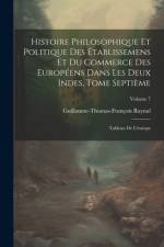 Histoire Philosophique Et Politique Des Établissemens Et Du Commerce Des Européens Dans Les Deux Indes, Tome Septième af Guillaume-Thomas-FranÃ§ois Raynal