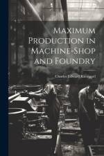 Maximum Production in Machine-Shop and Foundry af Charles Edward Knoeppel