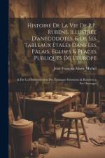 Histoire De La Vie De P.P. Rubens, Illustree D'anecodotes, & De Ses Tableaux Étalés Dans Les Palais, Eglises & Places Publiques De L'europe af Jean FranÃ§ois Marie Michel