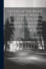 The Life of the Right Rev. Daniel Wilson, D. D., Late Lord Bishop of Calcutta and Metropolitan of India af Josiah Bateman