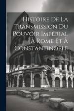 Histoire De La Transmission Du Pouvoir Impérial À Rome Et À Constantinople af Alphonse Paillard