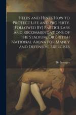 Helps and Hints How to Protect Life and Property. [Followed By] Particulars and Recommendations of the Stadium, Or British National Arena for Manly and Defensive Exercises af De Berenger