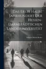 Das Erste Halbe Jahrhundert Der Hessen-Darmstädtischen Landesuniversität af Wilhelm Martin Becker