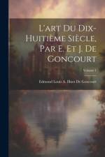 L'art Du Dix-Huitième Siècle, Par E. Et J. De Goncourt; Volume 1 af Edmond Louis a Huot De Goncourt