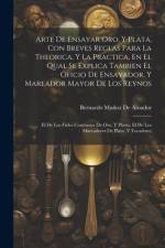 Arte De Ensayar Oro, Y Plata, Con Breves Reglas Para La Theorica, Y La Practica, En El Qual Se Explica Tambien El Oficio De Ensayador, Y Mareador Mayor De Los Reynos af Bernardo MuÃ±oz de Amador
