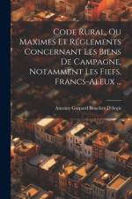 Code Rural, Ou Maximes Et Réglements Concernant Les Biens De Campagne, Notamment Les Fiefs, Francs-Aleux ... af Antoine Gaspard Boucher D'Argis