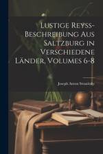 Lustige Reyss-Beschreibung Aus Saltzburg in Verschiedene Länder, Volumes 6-8 af Joseph Anton Stranitzky