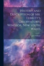 History and Description of Mr. Tebbutt's Observatory, Windsor, New South Wales af John Tebbutt