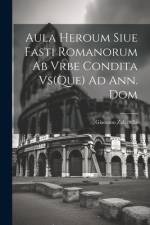Aula Heroum Siue Fasti Romanorum Ab Vrbe Condita Vs(Que) Ad Ann. Dom af Giacomo Zabarella