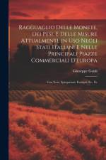 Ragguaglio Delle Monete, Dei Pesi, E Delle Misure Attualmente in Uso Negli Stati Italiani E Nelle Principali Piazze Commerciali D'europa af Giuseppe Guidi