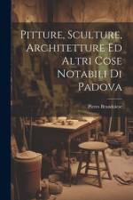 Pitture, Sculture, Architetture Ed Altri Cose Notabili Di Padova af Pietro Brandolese