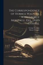 The Correspondence of Horace Walpole, With George Montagu, Esq., [And Others]. af Horace Walpole