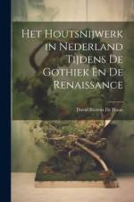 Het Houtsnijwerk in Nederland Tijdens De Gothiek En De Renaissance af David Bierens de Haan
