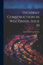 Highway Construction in Wisconsin, Issue 10 af Ernest Robertson Buckley