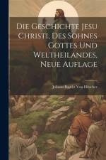 Die Geschichte Jesu Christi, Des Sohnes Gottes und Weltheilandes, Neue Auflage