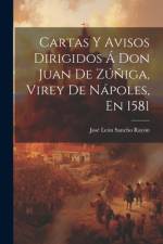 Cartas Y Avisos Dirigidos Á Don Juan De Zúñiga, Virey De Nápoles, En 1581 af JosÃ© LeÃ³n Sancho RayÃ³n