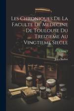 Les Chroniques De La Faculte De Medecine De Toulouse Du Treizieme Au Vingtieme Siecle; Volume 1 af Jules Barbot