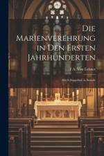 Die Marienverehrung in Den Ersten Jahrhunderten af F A Von Lehner