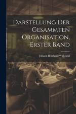 Darstellung der gesammten Organisation, Erster Band af Johann Bernhard Wilbrand