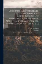 Geographisch-Statistisch-Topographische Beschreibung Des Grossherzogthums Baden Nach Den Bestimmungen Der Organisation Vom Jahre 1832 af A J V Heunisch