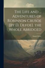 The Life and ... Adventures of Robinson Crusoe [By D. Defoe]. the Whole Abridged af Daniel Defoe