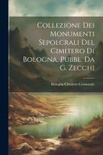 Collezione Dei Monumenti Sepolcrali Del Cimitero Di Bologna, Pubbl. Da G. Zecchi af Bologna Cimitero Comunale