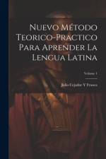 Nuevo Método Teorico-Practico Para Aprender La Lengua Latina; Volume 1 af Julio Cejador y Frauca