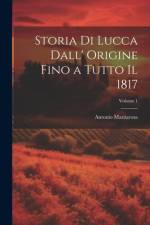 Storia Di Lucca Dall' Origine Fino a Tutto Il 1817; Volume 1 af Antonio Mazzarosa
