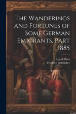 The Wanderings and Fortunes of Some German Emigrants, Part 1885 af Friedrich GerstÃ¤cker