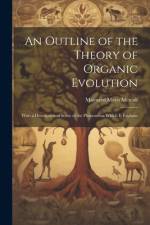 An Outline of the Theory of Organic Evolution af Maynard Mayo Metcalf