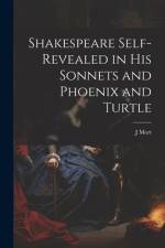 Shakespeare Self-Revealed in His Sonnets and Phoenix and Turtle af J Mort