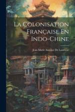 La Colonisation Française En Indo-Chine af Jean Marie Antoine de Lanessan