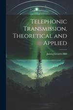 Telephonic Transmission, Theoretical and Applied af James Greaves Hill