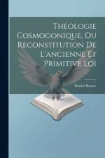 Théologie Cosmogonique, Ou Reconstitution De L'ancienne Et Primitive Loi af Daniel RamÃ©e