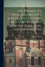 The Crimea, Its Towns, Inhabitants and Social Customs, by a Lady Resident Near the Alma [Mrs. Andrew Neilson] af Andrew Neilson