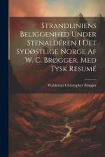 Strandliniens Beliggenhed Under Stenalderen I Det Sydøstlige Norge Af W. C. Brøgger. Med Tysk Resumé af Waldemar Christopher BrÃ¸gger