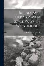 Bosnia and Herzegovina Some Wayside Wonderings af Maude M Holbach